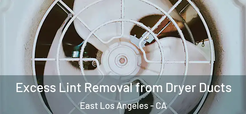  Excess Lint Removal from Dryer Ducts East Los Angeles - CA