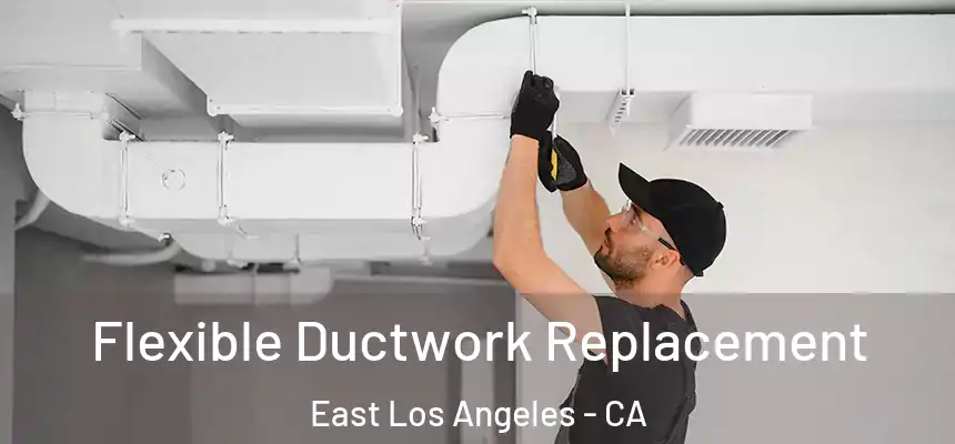  Flexible Ductwork Replacement East Los Angeles - CA