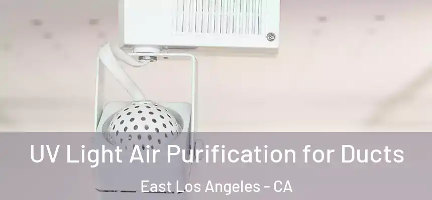  UV Light Air Purification for Ducts East Los Angeles - CA
